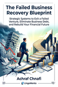 The Failed Business Recovery Blueprint — Strategic Systems to Exit a Failed Venture, Eliminate Business Debt & Rebuild Your Financial Future